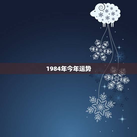 1984年今年运势，1984年624今年运势
