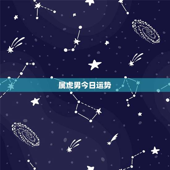 属虎男今日运势,属虎人今日运势方向与位置 属虎男今日运势,属虎人今日运势方向与位置