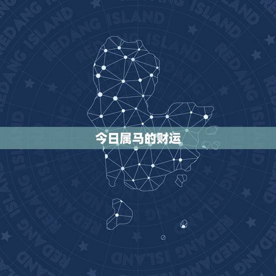 今日属马的财运,属马今日财运查询 今日属马的财运,属马今日财运查询