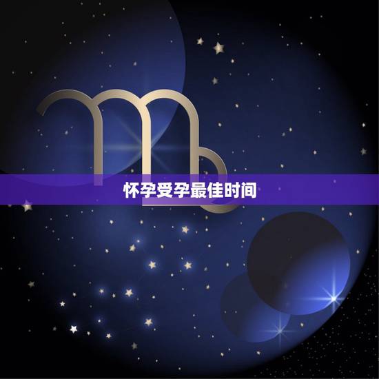 怀孕受孕最佳时间,最佳受孕月份是什么时候? 怀孕受孕最佳时间,最佳受孕月份是什么时候?