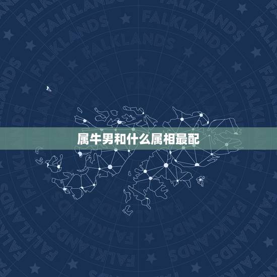属牛男和什么属相最配,男属牛配什么生肖更好 属牛男和什么属相最配,男属牛配什么生肖更好