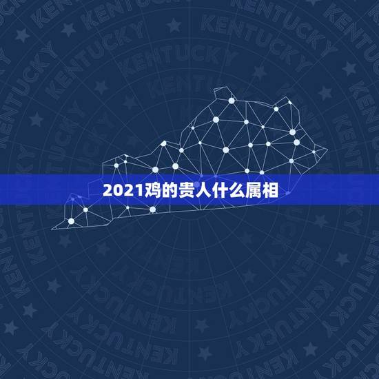 2021鸡的贵人什么属相，2021属鸡人全年运势
