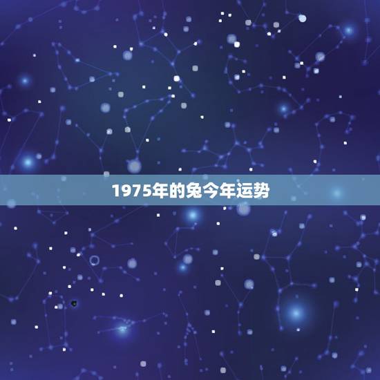 1975年的兔今年运势,2022兔人全年运势1975 1975年的兔今年运势,2022兔人全年运势1975