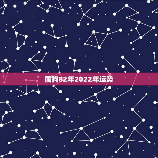 属狗82年2022年运势,82年的狗在2021年的运势怎么样? 属狗82年2022年运势,82年的狗在2021年的运势怎么样?