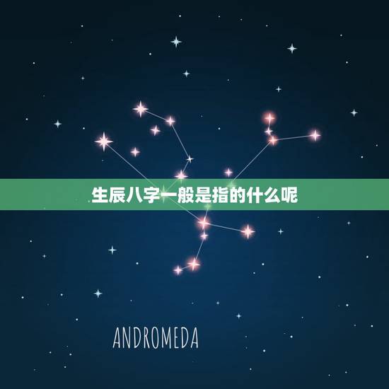 生辰八字一般是指的什么呢，生辰八字包括哪些-指迷算命