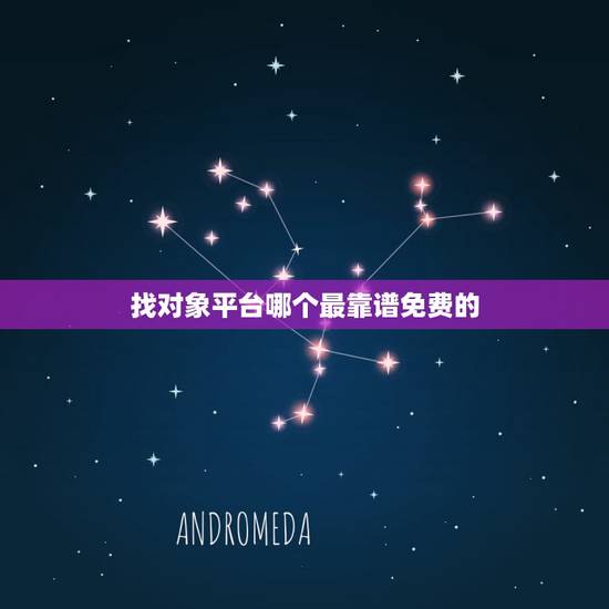 找对象平台哪个最靠谱免费的,找对象哪个网站好? 找对象平台哪个最靠谱免费的,找对象哪个网站好?
