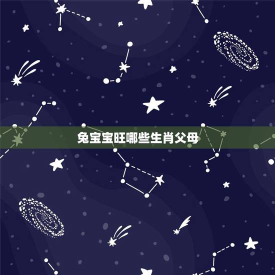 兔宝宝旺哪些生肖父母,父母与子女生肖属相的问题 兔宝宝旺哪些生肖父母,父母与子女生肖属相的问题