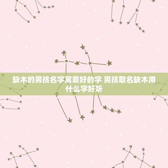 缺木的男孩名字寓意好的字 男孩取名缺木用什么字好听 缺木的男孩名字寓意好的字 男孩取名缺木用什么字好听