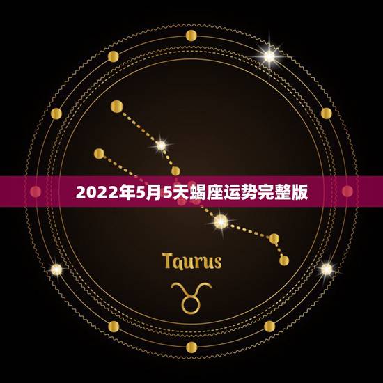 2022年5月5天蝎座运势完整版,天蝎座2021年运势详解? 2022年5月5天蝎座运势完整版,天蝎座2021年运势详解?