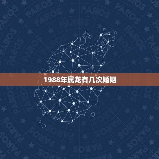 1988年属龙有几次婚姻，1988年属龙女会经历几次婚姻