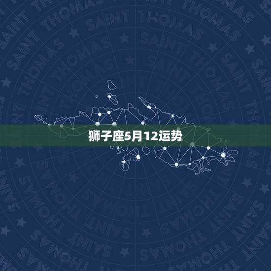 狮子座5月12运势，狮子座的运势怎么样？