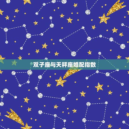 双子座与天秤座婚配指数，天平座和双子座的婚姻指数