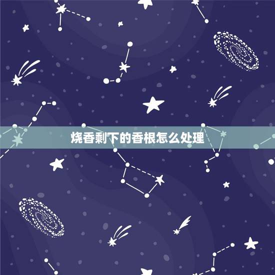 烧香剩下的香根怎么处理，上香之后香炉里有好多烧完剩下的棍，可以拿出来扔
