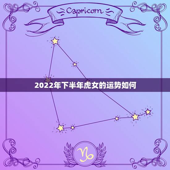 2022年下半年虎女的运势如何,74女虎2022 年运势及运程 2022年下半年虎女的运势如何,74女虎2022 年运势及运程