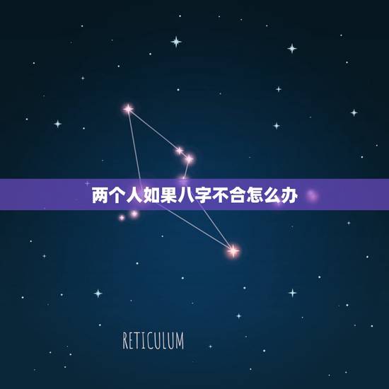 两个人如果八字不合怎么办，两个人八字不合是什么意思