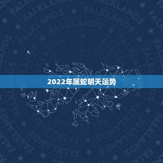 2022年属蛇明天运势,2022年属狗人的全年运势 2022年属蛇明天运势,2022年属狗人的全年运势