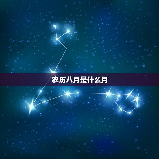 农历八月是什么月，农历8月是什么星座？