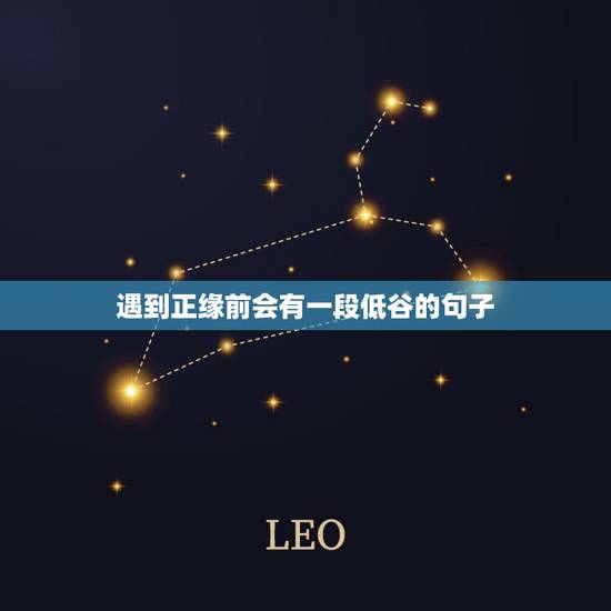 遇到正缘前会有一段低谷的句子,正缘会在你什么情况下出现 遇到正缘前会有一段低谷的句子,正缘会在你什么情况下出现