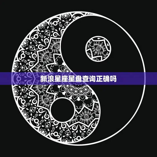 新浪星座星盘查询正确吗(解析真相揭秘) 新浪星座星盘查询正确吗(解析真相揭秘)