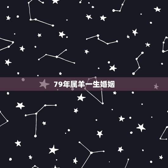 79年属羊一生婚姻,79年属羊女今年婚姻如何 79年属羊一生婚姻,79年属羊女今年婚姻如何