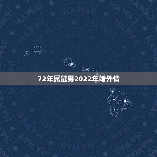 72年属鼠男2022年婚外情,1972属鼠男双鱼座看待婚外情 72年属鼠男2022年婚外情,1972属鼠男双鱼座看待婚外情