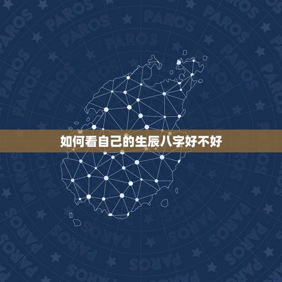 如何看自己的生辰八字好不好，如何知道自己的生辰八字