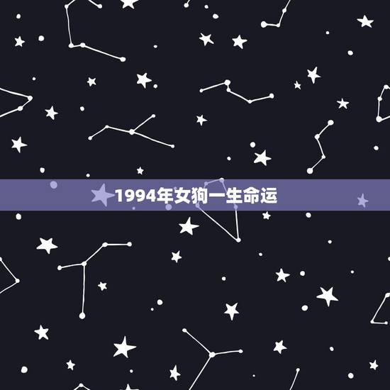 1994年女狗一生命运，94年10月属狗的女人一生命运如何