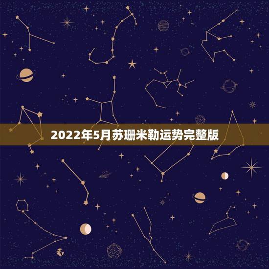 2022年5月苏珊米勒运势完整版,苏珊米勒占星一2015年5月12星座 2022年5月苏珊米勒运势完整版,苏珊米勒占星一2015年5月12星座