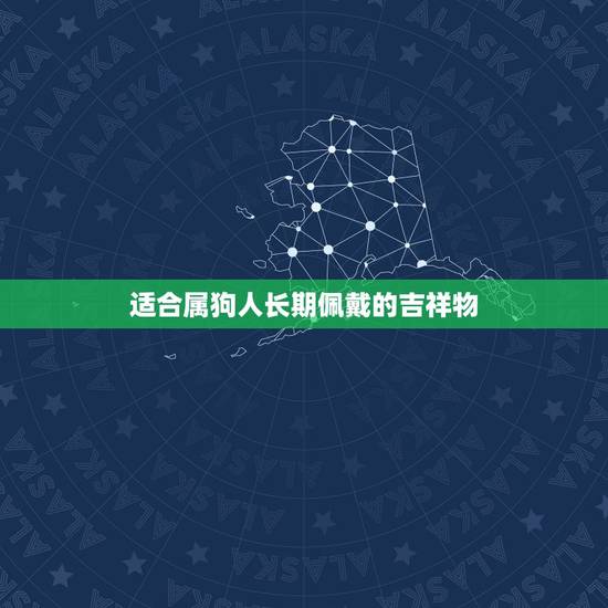 适合属狗人长期佩戴的吉祥物，属狗人佩戴什么吉祥物防小人