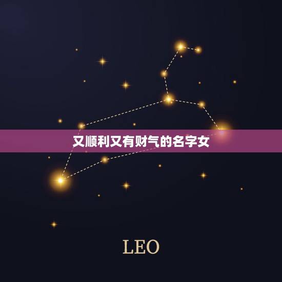 又顺利又有财气的名字女，好运气招财的女孩名字