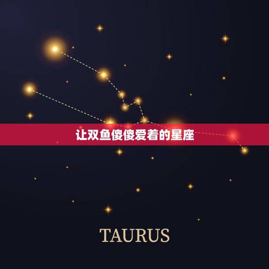 让双鱼傻傻爱着的星座,双鱼男死心塌地爱的星座女 让双鱼傻傻爱着的星座,双鱼男死心塌地爱的星座女