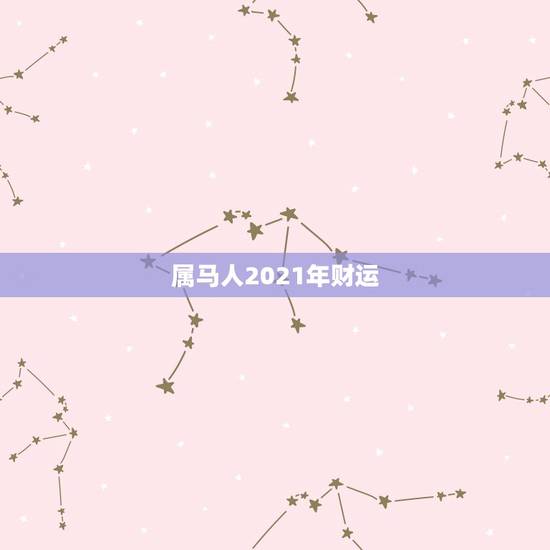 属马人2021年财运,2021年属马人的全年运势? 属马人2021年财运,2021年属马人的全年运势?