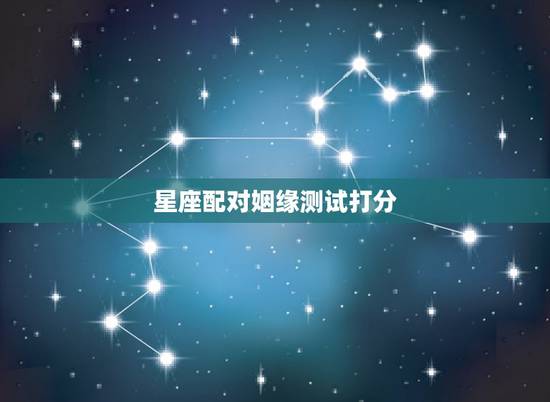 星座配对姻缘测试打分，星座配对测试