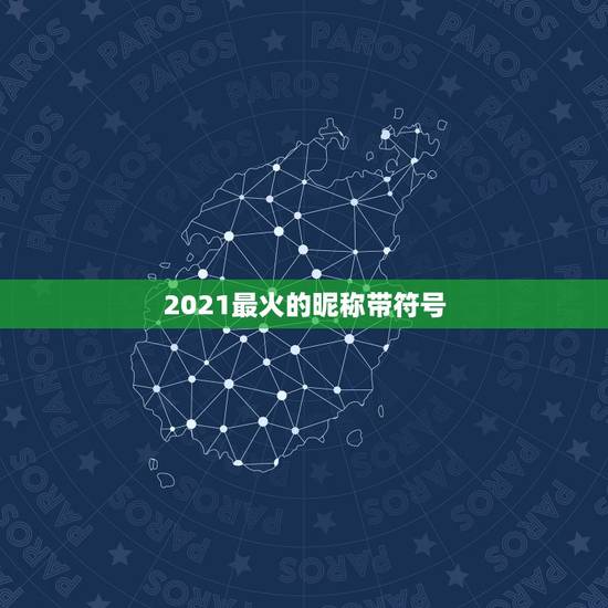 2021最火的昵称带符号，2021抖音火爆昵称