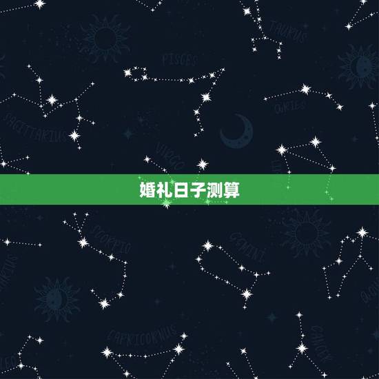 婚礼日子测算，如何测算结婚日子