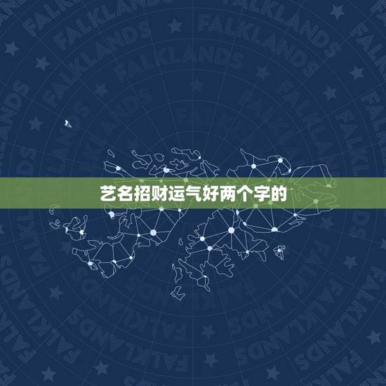 艺名招财运气好两个字的，起什么样的艺名能给自己好运气