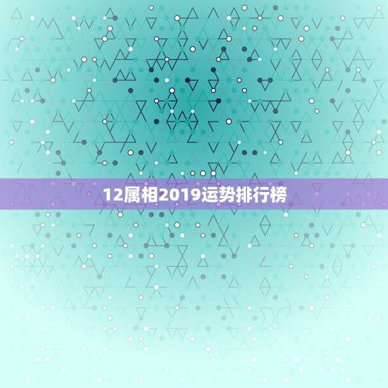 12属相2019运势排行榜，你的生肖今年运势如何？