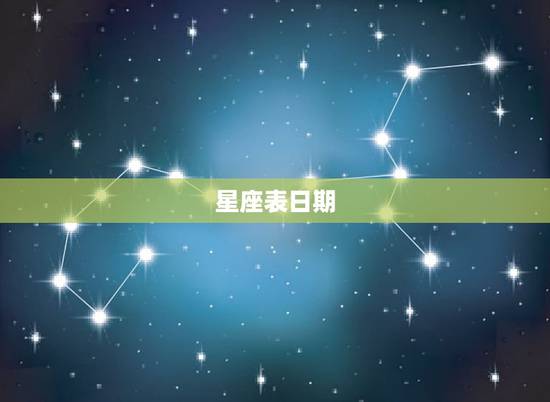 星座表日期,请问十二星座与出生日期对照表 星座表日期,请问十二星座与出生日期对照表