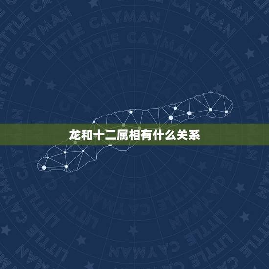 龙和十二属相有什么关系,十二生肖中的龙的由来 龙和十二属相有什么关系,十二生肖中的龙的由来