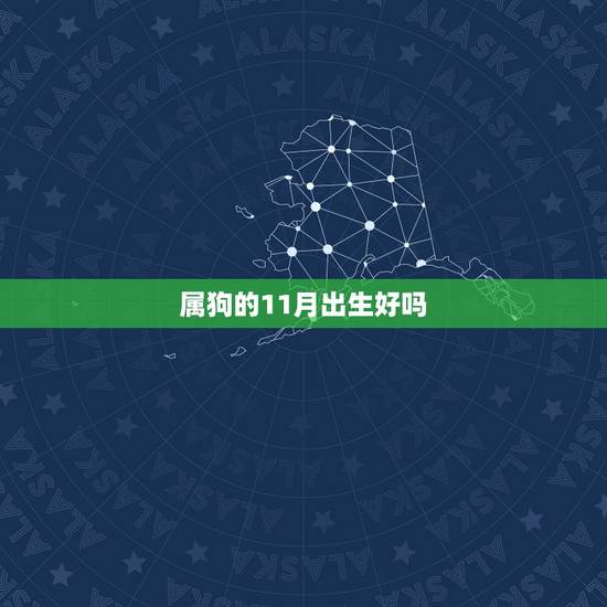 属狗的11月出生好吗,阴历十一月的狗好不好 属狗的11月出生好吗,阴历十一月的狗好不好