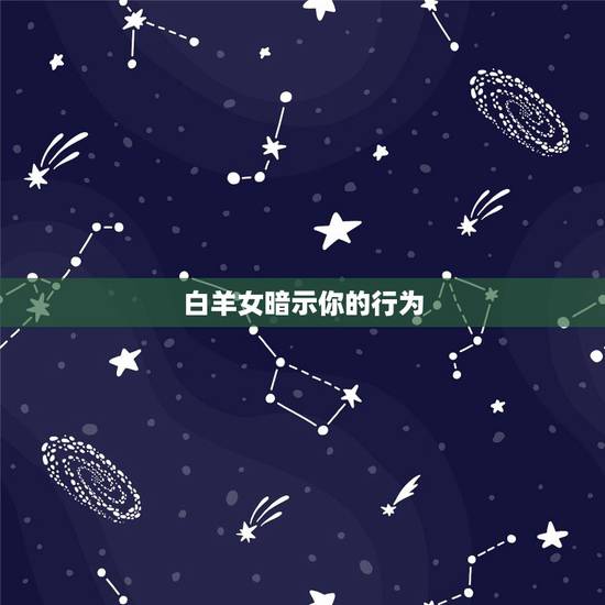白羊女暗示你的行为 白羊女生喜欢你的征兆 白羊女暗示你的行为 白羊女生喜欢你的征兆