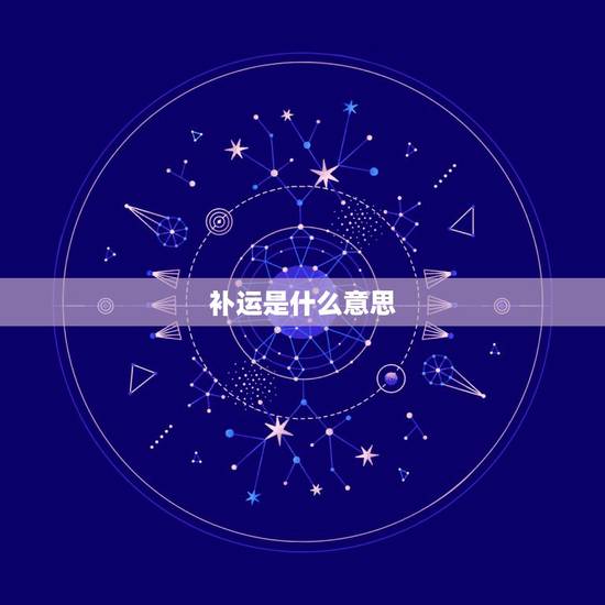 补运是什么意思，补运是什么意思要什么时候补