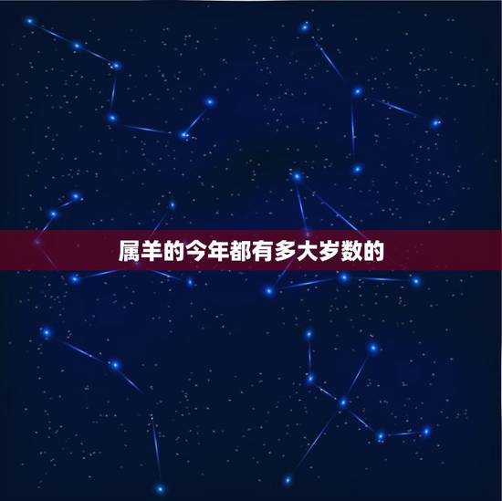属羊的今年都有多大岁数的,1991今年多大年龄2022 属羊的今年都有多大岁数的,1991今年多大年龄2022