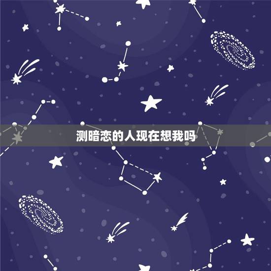 测暗恋的人现在想我吗,怎样测试暗恋的人是否喜欢我 测暗恋的人现在想我吗,怎样测试暗恋的人是否喜欢我