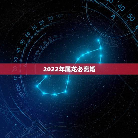 2022年属龙必离婚，2022年会离婚的生肖男