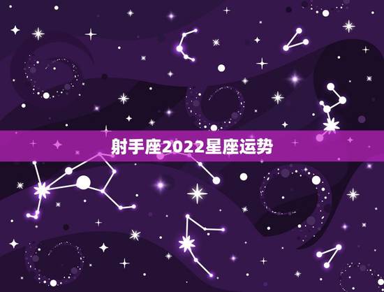 射手座2022星座运势,射手座星座运势,射手座转运的方法 射手座2022星座运势,射手座星座运势,射手座转运的方法