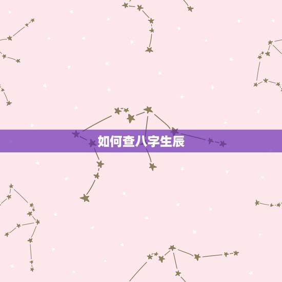 如何查八字生辰，怎么看人的生辰八字