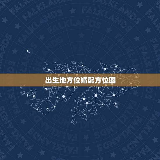 出生地方位婚配方位图,农历1988.10.9出生的男孩最佳婚配,在他家 出生地方位婚配方位图,农历1988.10.9出生的男孩最佳婚配,在他家