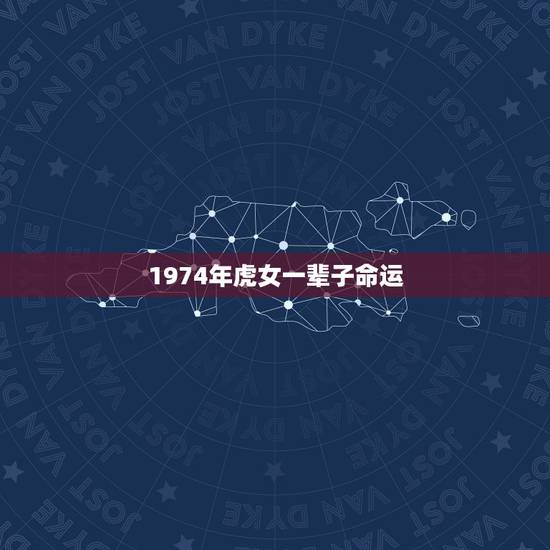 1974年虎女一辈子命运,1974年农历5月16属虎女性的命运 1974年虎女一辈子命运,1974年农历5月16属虎女性的命运