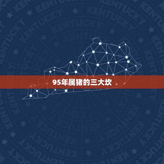 95年属猪的三大坎,农历95年属猪几月命不好 95年属猪的三大坎,农历95年属猪几月命不好